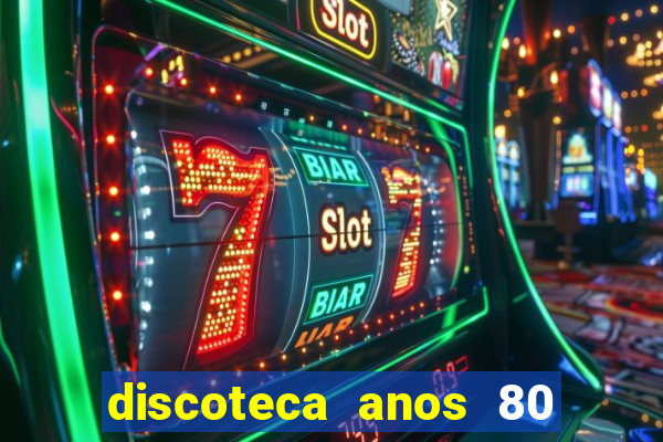 discoteca anos 80 internacional sua